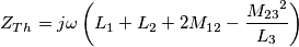 \[{Z_{Th}} = j\omega \left( {{L_1} + {L_2} + 2{M_{12}} - \frac{{{M_{23}}^2}}{{{L_3}}}} \right)\]
