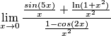 \lim_{x\rightarrow 0} \frac{\frac{sin(5x)}{x}+\frac{\ln(1+x^{2})}{x^2}}{\frac{1-cos(2x)}{x^2}}