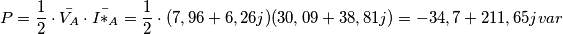 P = \frac {1}2 \cdot \bar{V_A} \cdot \bar{I*_A} = \frac {1}2 \cdot (7,96 + 6,26j)(30,09 + 38,81j) = - 34,7 + 
211,65 j var