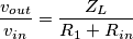 \frac{v_{out}}{v_{in}} = \frac{Z_L}{R_1 + R_{in}}