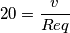 20=\frac{v}{Req} 20=\frac{v}{Req}