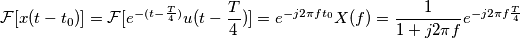 \mathcal{F}[x(t - t_{0})] =\mathcal{F}[e^-^{(t-\frac{T}{4})} u(t-\frac{T}{4}) ] =   e^{-j2 \pi f t_{0}} X(f) = \frac{1}{1+j 2 \pi f}  e^{-j2 \pi f \frac{T}{4}}