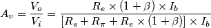 A_v = \frac{V_o}{V_i} = \frac{ R_e \times ( 1 + \beta ) \times I_b }{ [ R_s + R_\pi + R_e \times ( 1 + \beta ) ] \times I_b }
