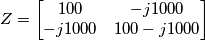 Z=\begin{bmatrix}
100 & -j1000 \\
-j1000 & 100 - j1000 \\
\end{bmatrix} Z=\begin{bmatrix}
100 & -j1000 \\
-j1000 & 100 - j1000 \\
\end{bmatrix}