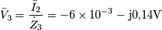 \bar{V}_{3}=\frac{\bar{I}_{2}}{\dot{Z}_{3}}= -6 \times 10^{-3}-\rm{j}0{,}14 \rm{V} \bar{V}_{3}=\frac{\bar{I}_{2}}{\dot{Z}_{3}}= -6 \times 10^{-3}-\rm{j}0{,}14 \rm{V}