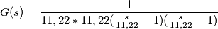 G(s)= \frac{1}{11,22*11,22(\frac{s}{11,22}+1)(\frac{s}{11,22}+1)}