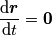 \frac{\text{d}\boldsymbol{r}}{\text{d} t} = \boldsymbol{0}