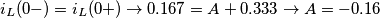 \[i_L(0-)=i_L(0+)\rightarrow 0.167=A+0.333\rightarrow A=-0.16\]