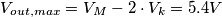 V_{out,max}= V_M -2 \cdot V_k = 5.4V
