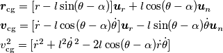 \begin{aligned} 
&\boldsymbol{r}_\text{cg}=[r-l\sin(\theta-\alpha)]\boldsymbol{u}_r+l\cos(\theta-\alpha)\boldsymbol{u}_n\\
&\boldsymbol{v}_\text{cg}=[\dot{r}-l\cos(\theta-\alpha)\dot{\theta}]\boldsymbol{u}_r-l\sin(\theta-\alpha)\dot{\theta}\boldsymbol{u}_n\\
&v_\text{cg}^2=[\dot{r}^2+l^2\dot{\theta}\!\phantom{,}^2-2l\cos(\theta-\alpha)\dot{r}\dot{\theta}]
\end{aligned}