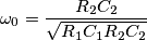 \omega_0=\frac{R_2C_2}{\sqrt{R_1C_1R_2C_2}} \omega_0=\frac{R_2C_2}{\sqrt{R_1C_1R_2C_2}}