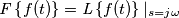 \mathit{F}\left\{ f(t)\right\}=\mathit{L}\left\{ f(t)\right\}|_{s=j\omega }