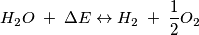 H_2O \; +\;\Delta E \leftrightarrow H_2 \;+\; \frac{1}{2}O_2