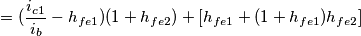 =  ( \frac{i_{c1}}{i_{b}} - h_{fe1} )(1 + h_{fe2}) + [ h_{fe1}  + (1 + h_{fe1})h_{fe2} ]