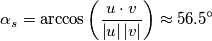 \alpha _{s}=\arccos \left( \frac{u\cdot v}{\left| u \right|\left| v \right|} \right)\approx 56.5{}^\circ