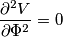 \frac {\partial^2 V}{\partial \Phi^2} = 0