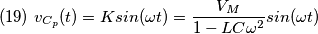 (19)\;v_{C_{p}}(t)=Ksin(\omega t)=\frac{V_{M}}{1-LC\omega ^{2}}sin(\omega t) (19)\;v_{C_{p}}(t)=Ksin(\omega t)=\frac{V_{M}}{1-LC\omega ^{2}}sin(\omega t)