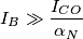 I_B\gg \frac{I_C_O}{\alpha_N} I_B\gg \frac{I_C_O}{\alpha_N}