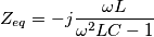 Z_{eq}&=-j\frac{\omega L}{\omega^2LC-1}