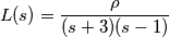 L(s)=\frac{\rho}{(s+3)(s-1)}
