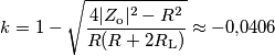 k = 1-\sqrt{\frac{4|Z_\text{o}|^2-R^2}{R(R+2R_\text{L})}}\approx -0{,}0406 k = 1-\sqrt{\frac{4|Z_\text{o}|^2-R^2}{R(R+2R_\text{L})}}\approx -0{,}0406