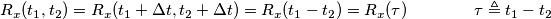 R_x(t_1, t_2)=R_x(t_1+\Delta t, t_2+\Delta t)=R_x (t_1-t_2)=R_x(\tau) \qquad \qquad \tau \triangleq t_1-t_2