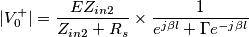 |V_0^+|= \frac{E Z_{in2}}{Z_{in2}+R_s} \times \frac{1}{e^{j \beta l} + \Gamma e^{-j \beta l}}