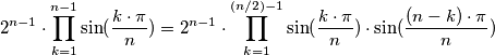 2^{n-1}\cdot \prod_{k=1}^{n-1} \sin (\frac{k\cdot \pi }{n})=2^{n-1}\cdot \prod_{k=1}^{(n/2)-1} \sin (\frac{k\cdot \pi }{n})\cdot \sin (\frac{(n-k)\cdot \pi }{n}) 2^{n-1}\cdot \prod_{k=1}^{n-1} \sin (\frac{k\cdot \pi }{n})=2^{n-1}\cdot \prod_{k=1}^{(n/2)-1} \sin (\frac{k\cdot \pi }{n})\cdot \sin (\frac{(n-k)\cdot \pi }{n})