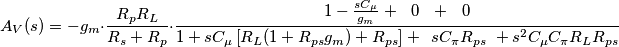 A_{V}(s)=-g_{m}\cdot \frac{R_{p}R_{L}}{R_{s}+R_{p}}\cdot \frac{1-\frac{sC_{\mu }}{g_{m}}+\,\,\,\,0\,\,\,\,+\,\,\,\,0}{1+sC_{\mu }\left[ R_{L}(1+R_{ps}g_{m})+R_{ps} \right]+\,\,\,sC_{\pi }R_{ps}\,\,+s^{2}C_{\mu }C_{\pi }R_{L}R_{ps}}