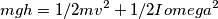 mgh = 1/2mv^2 + 1/2 I omega^2
