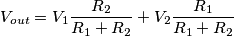 V_{out}=V_1\frac{R_2}{R_1+R_2}+V_2\frac{R_1}{R_1+R_2} V_{out}=V_1\frac{R_2}{R_1+R_2}+V_2\frac{R_1}{R_1+R_2}