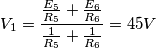 V_{1}=\frac{ \frac{E_{5}} {R_{5}}+\frac{E_{6}} {R_{6}} } {\frac{1}{R_{5}}+\frac{1}{R_{6}}}=45V