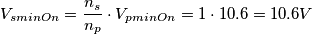 V_{sminOn}=\frac{n_{s}}{n_{p}}\cdot V_{pminOn}=1\cdot 10.6=10.6V