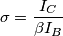 \sigma=\frac{I_C}{\beta I_B}