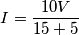 I=\frac{10V}{15+5}