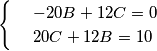 \[\begin{cases} & \ -20B+12C=0 \\ & \ 20C+12B=10 \end{cases}\]