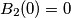 B_2(0) = 0 B_2(0) = 0