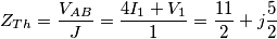 Z_{Th}=\frac{V_{AB}}{J}=\frac{4I_{1}+V_{1}}{1}=\frac{11}{2}+j\frac{5}{2} Z_{Th}=\frac{V_{AB}}{J}=\frac{4I_{1}+V_{1}}{1}=\frac{11}{2}+j\frac{5}{2}