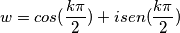 w = cos (\frac{k\pi}{2}) + i sen(\frac{k\pi}{2})