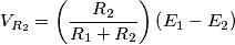 V_{R_{2}}=\left(\frac{R_{2}}{R_{1}+R_{2}}\right)\left(E_{1}-E_{2}\right) V_{R_{2}}=\left(\frac{R_{2}}{R_{1}+R_{2}}\right)\left(E_{1}-E_{2}\right)