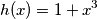 h(x)=1+x^3