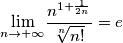 \underset{{\scriptstyle n\rightarrow+\infty}}{\lim}\frac{n^{1+\frac{1}{2n}}}{\sqrt[n]{n!}}=e