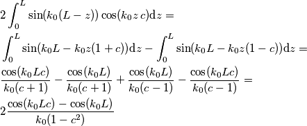 \begin{align}
  & 2\int_{0}^{L}{\sin (k_{0}(L-z))\cos (k_{0}z\,c)\text{d}z}= \\ 
 & \int_{0}^{L}{\sin (k_{0}L-k_{0}z(1+c))\text{d}z-\int_{0}^{L}{\sin (k_{0}L-k_{0}z(1-c))}\text{d}z}= \\ 
 & \frac{\cos (k_{0}Lc)}{k_{0}(c+1)}-\frac{\cos (k_{0}L)}{k_{0}(c+1)}+\frac{\cos (k_{0}L)}{k_{0}(c-1)}-\frac{\cos (k_{0}Lc)}{k_{0}(c-1)}= \\ 
 & 2\frac{\cos (k_{0}Lc)-\cos (k_{0}L)}{k_{0}(1-c^{2})} \\ 
\end{align}
