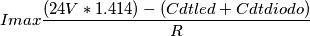 Imax\frac{(24 V*1.414)-(Cdtled+Cdtdiodo)}{R} Imax\frac{(24 V*1.414)-(Cdtled+Cdtdiodo)}{R}