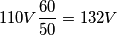 110V\frac{60}{50}=132V