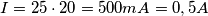 I = 25\cdot 20=500 mA = 0,5 A I = 25\cdot 20=500 mA = 0,5 A