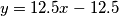 y=12.5x-12.5