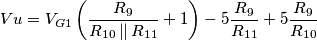 Vu=V_{G1}\left (\frac{R_{9}}{R_{10}\left | \right |R_{11}}+1 \right )-5\frac{R_{9}}{R_{11}}+5\frac{R_{9}}{R_{10}} Vu=V_{G1}\left (\frac{R_{9}}{R_{10}\left | \right |R_{11}}+1 \right )-5\frac{R_{9}}{R_{11}}+5\frac{R_{9}}{R_{10}}