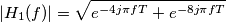 |H_1(f)|= \sqrt{e^{-4j\pi fT} + e^{-8j\pi fT}}