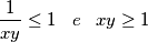 \frac{1}{xy}&\leq &1\;\;\;e\;\;\;xy \geq 1